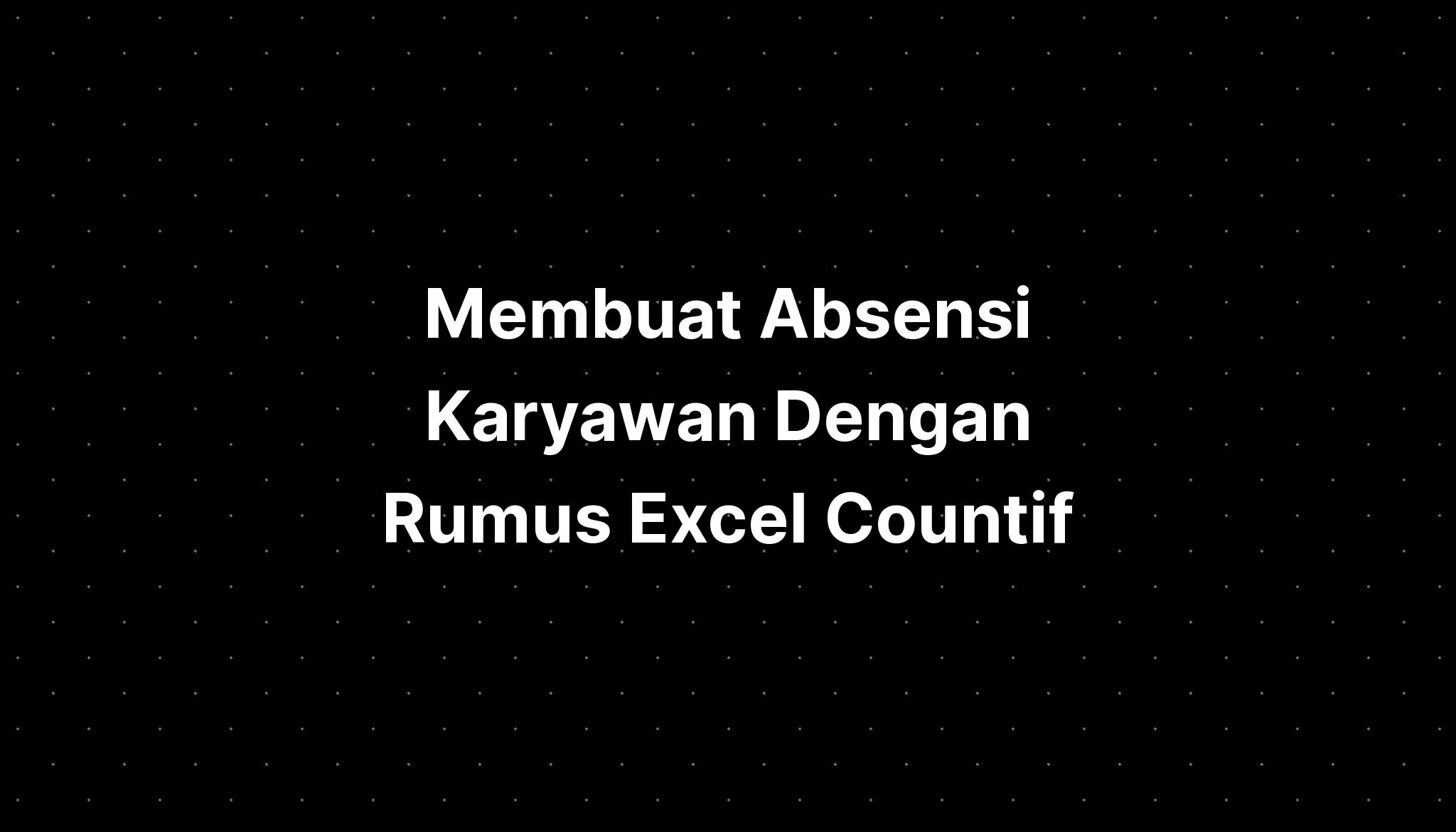 Membuat Absensi Karyawan Dengan Rumus Excel Countif T 7408